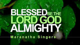 Blessed be the Lord God Almighty  Maranatha Singers With Lyrics [upl. by Macy]