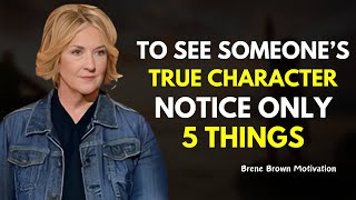 BRENE BROWN  To See Someones True Character Notice Only 5 Things [upl. by Battista]