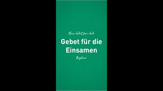 Mein Gebet für dich Gebet für die Einsamen [upl. by Colpin]