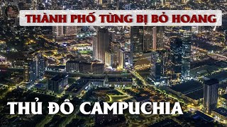 THỦ ĐÔ PHNOM PENH  Thành phố giàu nhất Campuchia từng 2 lần bị bỏ hoang hiện nay ra sao [upl. by Nawat]