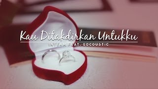 Inteam feat Edcoustic  Kau Ditakdirkan Untukku Official Music Video [upl. by Adrianne]