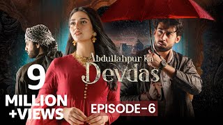 Abdullahpur Ka Devdas  Episode 6  Bilal Abbas Khan Sarah Khan Raza Talish [upl. by Ahtel]