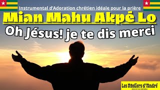 MIAN MAHU AKPÉ LO Oh mon Dieu je te dis merci INSTRUMENTALE DADORATION CHRÉTIEN  POUR LA PRIÉRE [upl. by Adalai514]