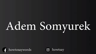 How To Pronounce Adem Somyurek [upl. by Solokin845]