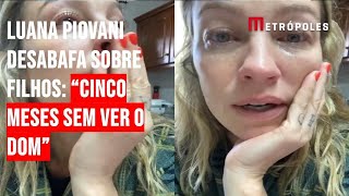 Luana Piovani desabafa sobre filhos quotCinco meses sem ver o Domquot [upl. by Kram]