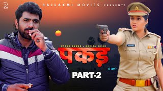 PAKADD पकड़ Part2  Uttar Kumar  Kavita Joshi  New Haryanvi Film 2021  Rajlaxmi  Dhakad Chhora [upl. by Lomaj316]