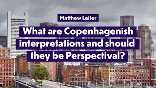 What Are Copenhagenish Interpretations and Should They Be Perspectival  Matthew Leifer [upl. by Hplodur839]