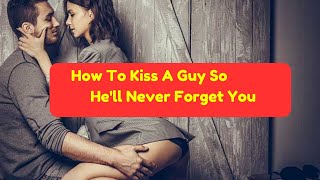 How To Kiss A Guy So Hell Never Forget You  Relationship Advice [upl. by Dorothi]