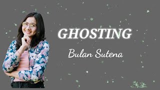 GHOSTING  BULAN SUTENA  LYRICS [upl. by Aseena570]