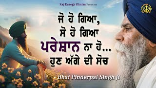 Jo Ho Gaya So Ho Gaya  Forget Whatever Happened Concentrate On Future  Bhai Pinderpal Singh Ji [upl. by Erlina]