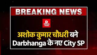 अशोक कुमार चौधरी बने Darbhanga के नए City SP [upl. by Oretos]