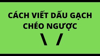 CÁCH VIẾT DẤU GẠCH CHÉO NGƯỢC [upl. by Tremayne268]