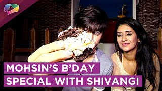 Mohsin Khan Aka Kartik Celebrates His Birthday With Shivangi Joshi Aka Naira  Exclusive [upl. by Ymij950]