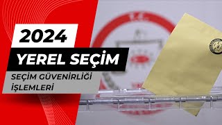 Seçim Güvenilirliği İşlemleri 2024 Yerel Seçim [upl. by Ahsiekyt]