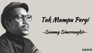 Tak Mampu Pergi  Sammy Simorangkir  Lirik Lagu [upl. by Elsa]