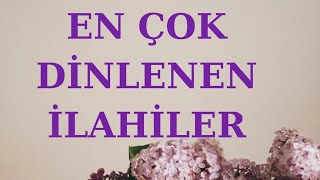 EN ÇOK DİNLENEN İLAHİLER [upl. by Jaret361]