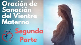 2 Oración de Sanación del Vientre Materno  Segunda Parte [upl. by Elmore920]