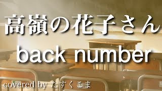 【歌ってみた】高嶺の花子さん  back number うた：たすくこま [upl. by Raff]