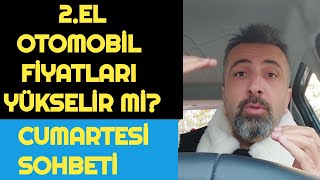 İKİNCİ EL OTOMOBİL FİYATLARI YÜKSELİR Mİ CUMARTESİ SOHBETİ [upl. by Nysilla243]