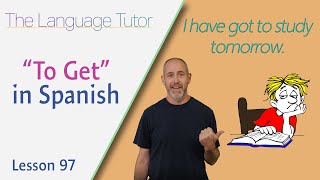 Using Get in Spanish  The Language Tutor Lesson 97 [upl. by Ayanej]