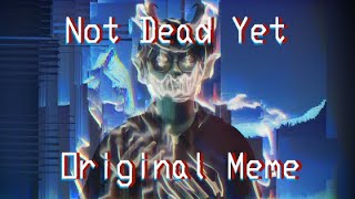 Not Dead Yet  Original Animation Meme [upl. by Eiclek]