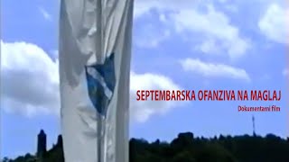 SEPTEMBARSKA OFANZIVA NA MAGLAJ Dokumentarni film [upl. by Nytsrik684]