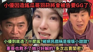 小優的大嘴巴史造謠瓜哥羽葤惹怒憲哥被解約內情羽葤揚言提告痛哭裝受害者被閏密手撕曾被丫頭凱希康茵茵多次在節目抱怨大嘴巴爆料大根未婚生子被手撕 [upl. by Irwin]