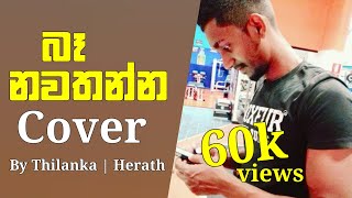 Ba Nawathanna බෑ නවතන්න  Thilanka Herath Cover Song [upl. by Schonthal]