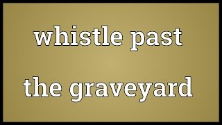 Whistle past the graveyard Meaning [upl. by Ancilin]