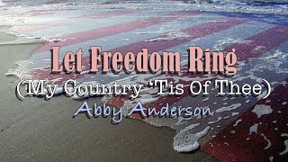 Let Freedom Ring  My Country Tis of Thee  Abby Anderson  with Lyrics [upl. by Dominus]