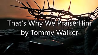 Thats Why We Praise Him  Lyrics  Tommy Walker [upl. by Hershell]