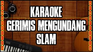 GERIMIS MENGUNDANG KARAOKE  SLAM [upl. by Aek940]