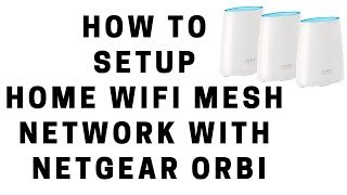 How to Setup Home WiFi Mesh Network with Netgear Orbi [upl. by Atalee]