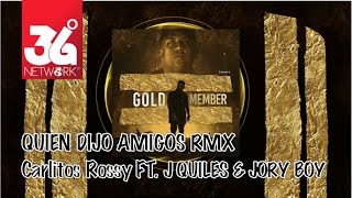 Quien Dijo Amigos Remix  Carlitos Rossy ft J Quiles amp Jory Boy Gold Member Audio [upl. by Arriec667]