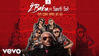 2Baba  Oya Come Make We Go Official Audio ft Sauti Sol [upl. by Atimad503]