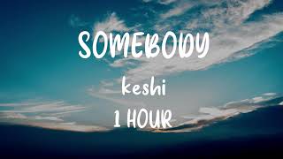 keshi  Somebody 1 Hour [upl. by Attelrac]