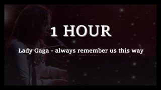 1 Hour Lady Gaga  always remember us this way Lyrics [upl. by Ateinotna]