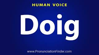 How To Pronounce Doig [upl. by Halland778]