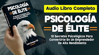 AUDIOLIBRO COMPLETO PSICOLOGÍA DE ELITE 10 Secretos Psicológicos Emprendedores De Alto Rendimiento [upl. by Aninahs381]