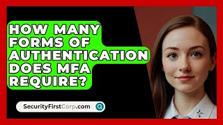 How Many Forms Of Authentication Does MFA Require  SecurityFirstCorpcom [upl. by Ladd]