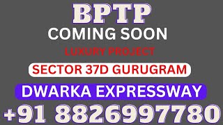 Sector 37D Dwarka Expressway Gurugram Coming Soon Luxury Project BPTP LTD 8826997781 [upl. by Bergeman]