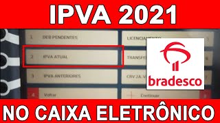 IPVA 2021  COMO CONSULTAR E COMO PAGAR NO CAIXA ELETRÔNICO DO BRADESCO [upl. by Enyluqcaj]