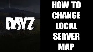 How To Change The Map On Your DayZ Local PC Server  Chernarus To Livonia Or Steam Mod Maps [upl. by Owen]