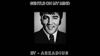 GENTLE ON MY MIND Elvis Presley Arkadius Cover [upl. by Ybocaj]