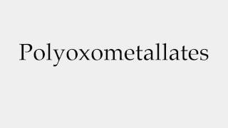 How to Pronounce Polyoxometallates [upl. by Bloxberg608]