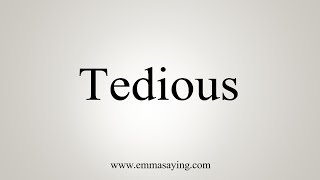 How To Say Tedious [upl. by Vastha755]