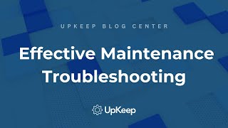 Effective Maintenance Troubleshooting Techniques A StepbyStep Guide from UpKeeps CEO [upl. by Dasya952]