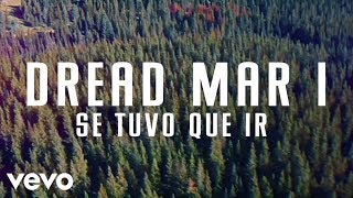 Dread Mar I  Se Tuvo Que Ir Lyric Video [upl. by Elawalo]