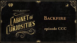 Ep 300 Backfire  AARON MAHNKES CABINET OF CURIOSITIES [upl. by Natsrik]