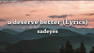 sadeyes  u deserve better Lyrics Video [upl. by Halet211]